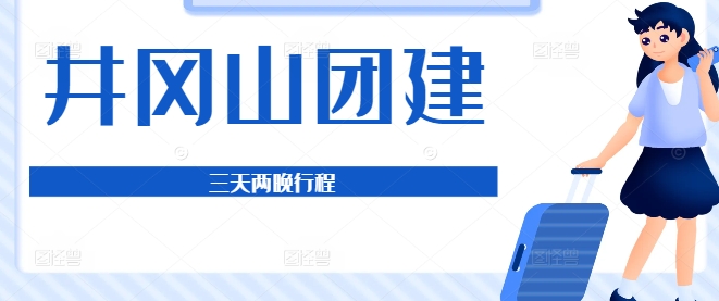 2025井岡山團(tuán)建3天2晚深度攻略｜紅色精神+團(tuán)隊(duì)凝聚行程方案
